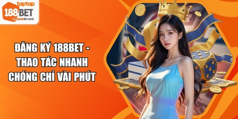 Đăng Ký 188BET - Thao Tác Nhanh Chóng Chỉ Vài Phút 5 Đăng Ký 188BET