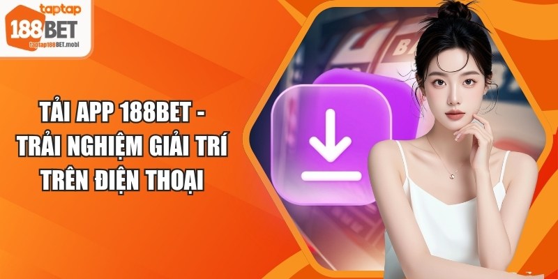 Tải App 188BET - Trải Nghiệm Giải Trí Trên Điện Thoại 1 Tải App 188BET