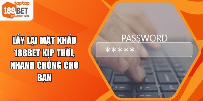 Lấy Lại Mật Khẩu 188BET Kịp Thời, Nhanh Chóng Cho Bạn 1 Lấy Lại Mật Khẩu 188BET