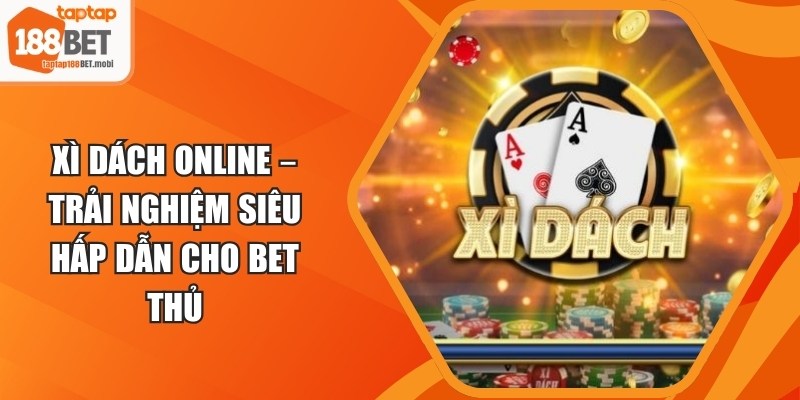 Xì Dách Online – Trải Nghiệm Siêu Hấp Dẫn Cho Bet Thủ 2 Xì Dách Online